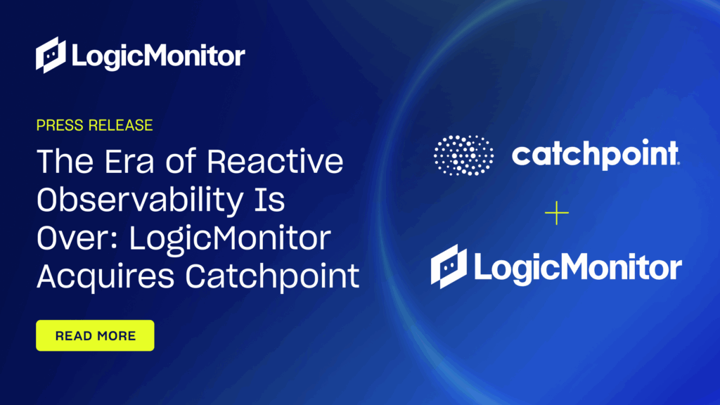 The Era of Reactive Observability Is Over: LogicMonitor Acquires Catchpoint