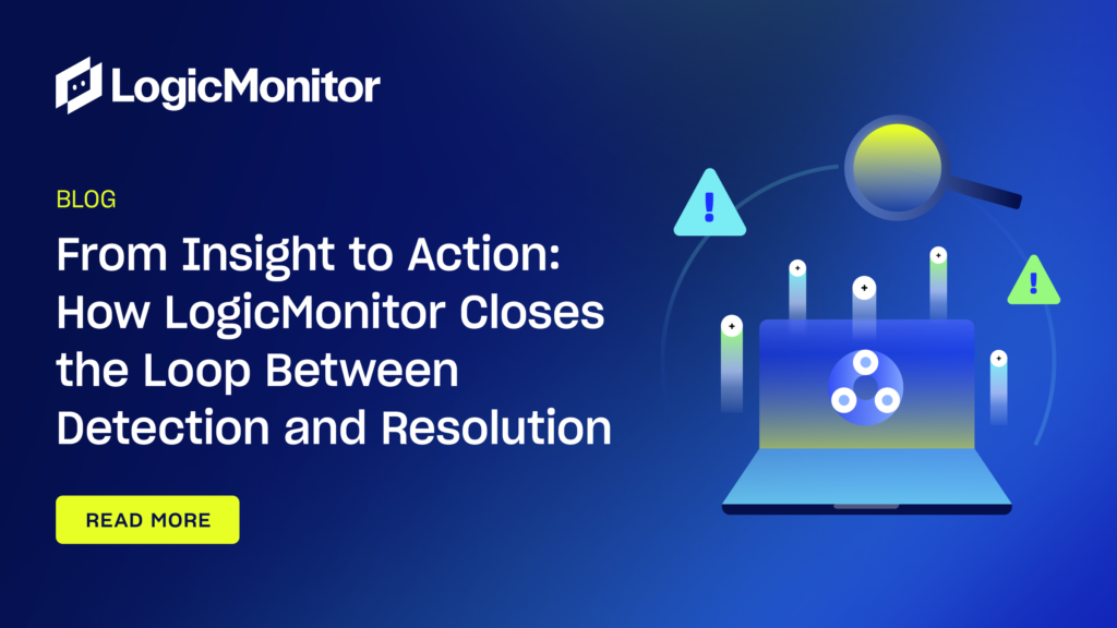 From Insight to Action: How LogicMonitor Closes the Loop Between ...